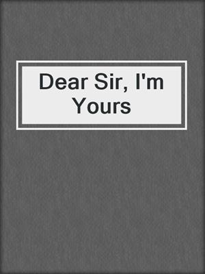 cover image of Dear Sir, I'm Yours