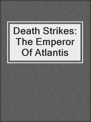 cover image of Death Strikes: The Emperor Of Atlantis
