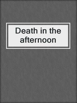 Death in the afternoon