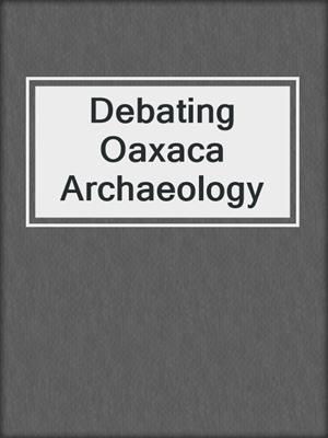 Debating Oaxaca Archaeology