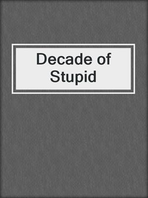 cover image of Decade of Stupid