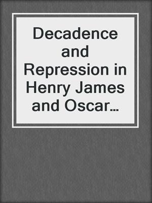 cover image of Decadence and Repression in Henry James and Oscar Wilde