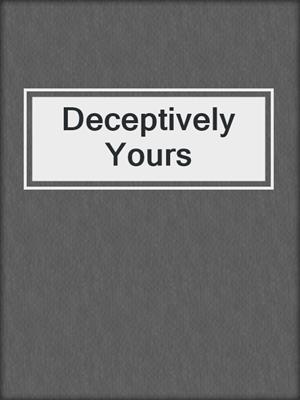 Deceptively Yours
