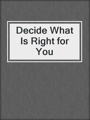 cover image of Decide What Is Right for You