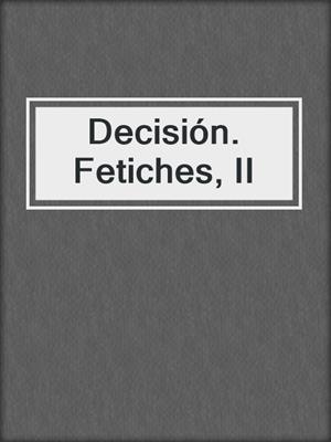 cover image of Decisión. Fetiches, II