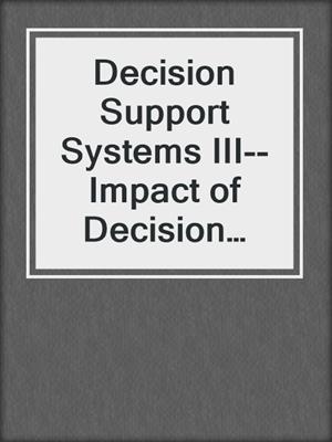 Decision Support Systems III--Impact of Decision Support Systems for Global Environments