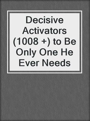 Decisive Activators (1008 +) to Be Only One He Ever Needs