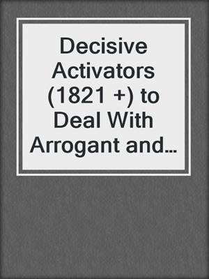 cover image of Decisive Activators (1821 +) to Deal With Arrogant and Conceited People
