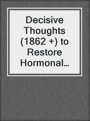 cover image of Decisive Thoughts (1862 +) to Restore Hormonal Balance and Feel Renewed, Energized, and Stress Free
