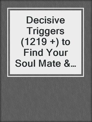 cover image of Decisive Triggers (1219 +) to Find Your Soul Mate & "Happily Ever After"
