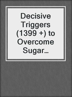 cover image of Decisive Triggers (1399 +) to Overcome Sugar Addiction