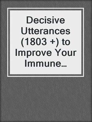 cover image of Decisive Utterances (1803 +) to Improve Your Immune System for a Healthier Life