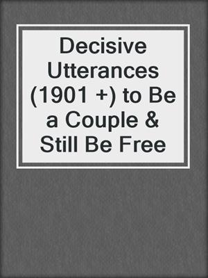 cover image of Decisive Utterances (1901 +) to Be a Couple & Still Be Free