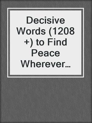 Decisive Words (1208 +) to Find Peace Wherever You Are