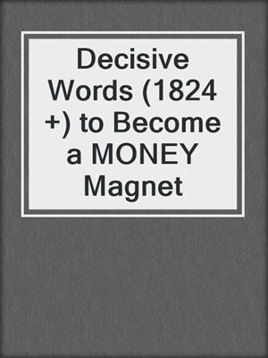 cover image of Decisive Words (1824 +) to Become a MONEY Magnet