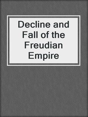 cover image of Decline and Fall of the Freudian Empire