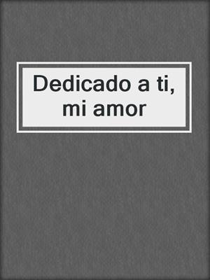 cover image of Dedicado a ti, mi amor