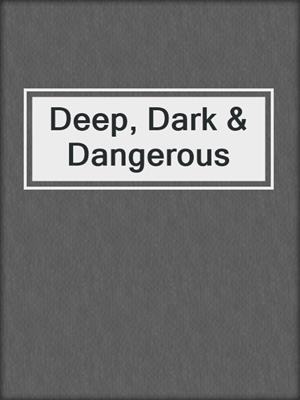 Deep, Dark & Dangerous