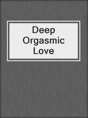 cover image of Deep Orgasmic Love