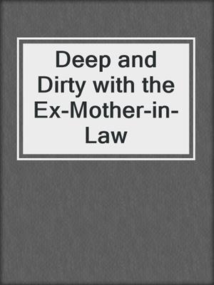 cover image of Deep and Dirty with the Ex-Mother-in-Law