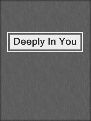 cover image of Deeply In You