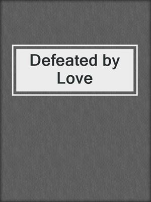 cover image of Defeated by Love