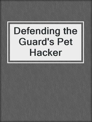cover image of Defending the Guard's Pet Hacker