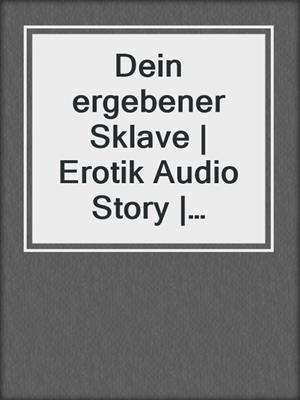 Dein ergebener Sklave | Erotik Audio Story | Erotisches Hörbuch