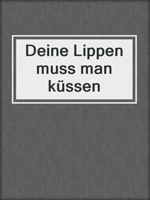 cover image of Deine Lippen muss man küssen