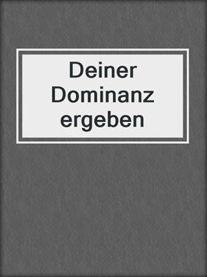 cover image of Deiner Dominanz ergeben
