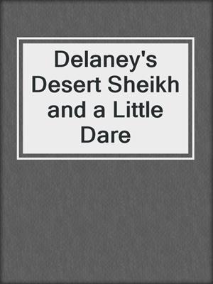 cover image of Delaney's Desert Sheikh and a Little Dare