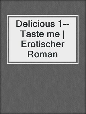 cover image of Delicious 1--Taste me | Erotischer Roman