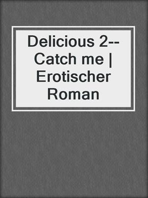 cover image of Delicious 2--Catch me | Erotischer Roman