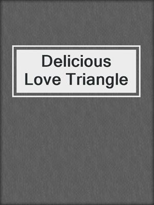 cover image of Delicious Love Triangle