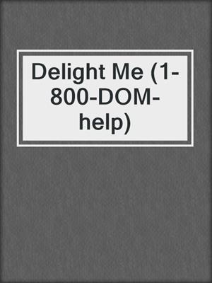 cover image of Delight Me (1-800-DOM-help)