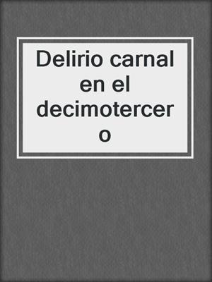 cover image of Delirio carnal en el decimotercero