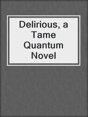 cover image of Delirious, a Tame Quantum Novel