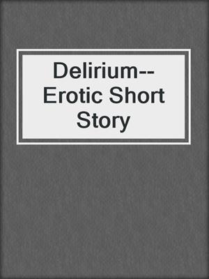 cover image of Delirium--Erotic Short Story