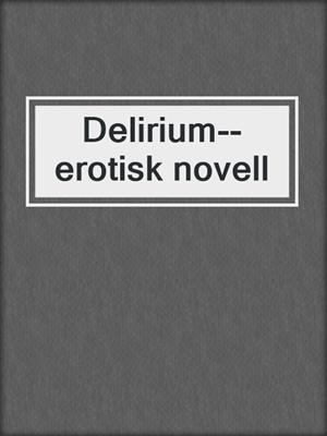 cover image of Delirium--erotisk novell