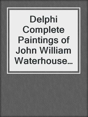 cover image of Delphi Complete Paintings of John William Waterhouse (Illustrated)