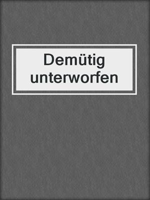 cover image of Demütig unterworfen