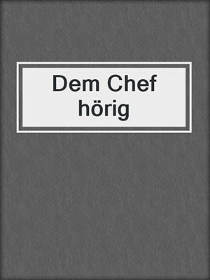 cover image of Dem Chef hörig