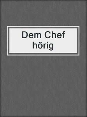 cover image of Dem Chef hörig