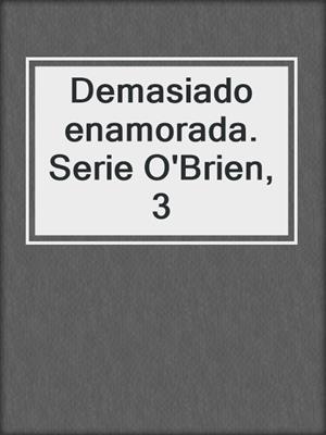 cover image of Demasiado enamorada. Serie O'Brien, 3
