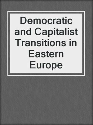 Democratic and Capitalist Transitions in Eastern Europe