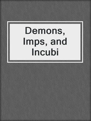 cover image of Demons, Imps, and Incubi