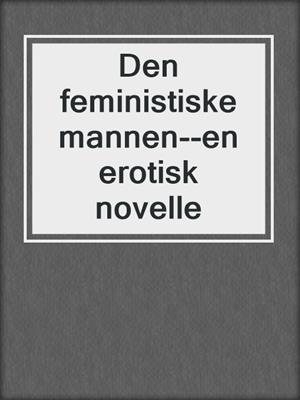 cover image of Den feministiske mannen--en erotisk novelle