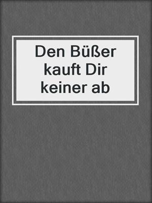 cover image of Den Büßer kauft Dir keiner ab
