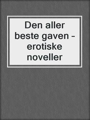 cover image of Den aller beste gaven – erotiske noveller