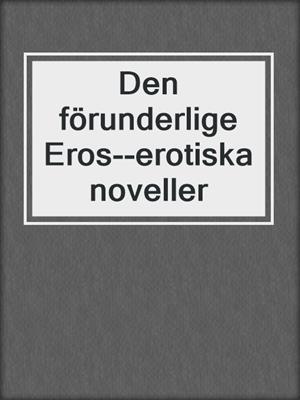 cover image of Den förunderlige Eros--erotiska noveller
